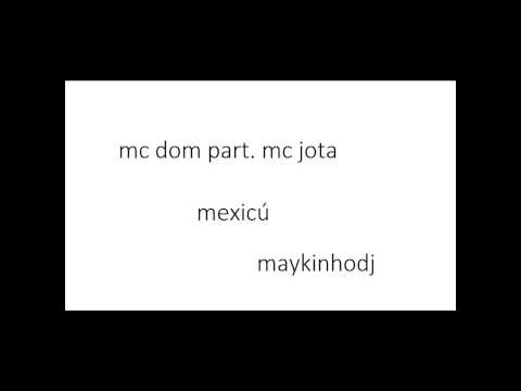 MC DOM PART. MC JOTA - MEXICÚ (MAYKINHODJ)