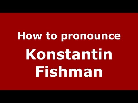 How to pronounce Konstantin Fishman (Russian/Russia)  - PronounceNames.com