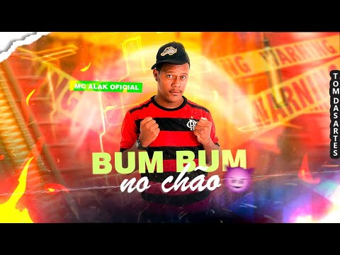 MC ALAK OFICIAL - BUM BUM NO CHÃO - BREGA FUNK