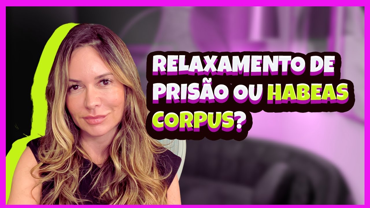 Relaxamento de Prisão ou Habeas Corpus?