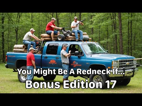 Bonus Edition 17 - You Might Be A Redneck If...