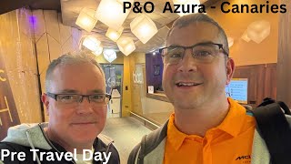 P&O Azura Canaries Cruise - Pre Travel Day