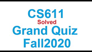 CS611 Grand Quiz Fall2020 100% New SOLVED