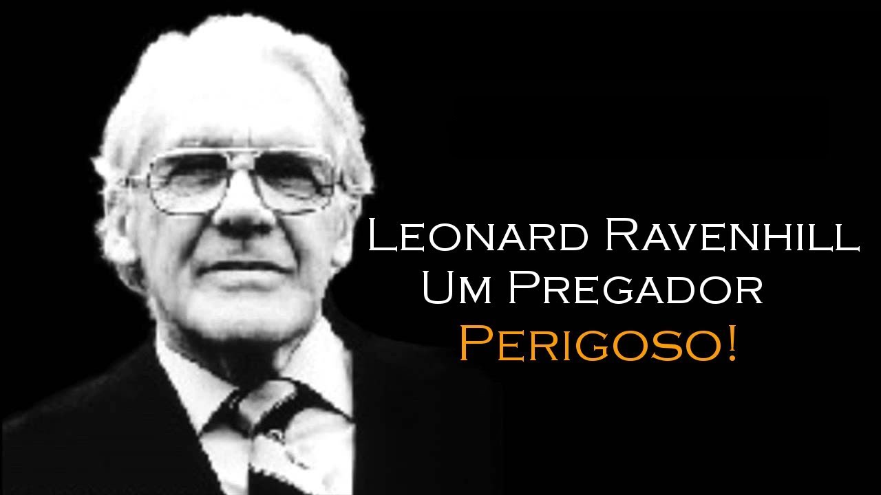 LEONARD RAVENHILL UM PREGADOR PERIGOSO!