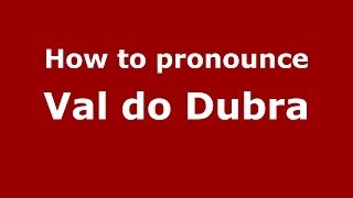 How to pronounce Val Do Dubra