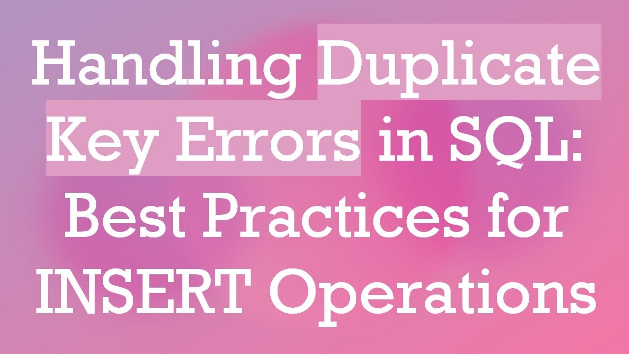 Handling Duplicate Key Errors in SQL: Best Practices for INSERT Operations