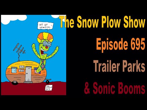 The Snow Plow Show Episode 695 - Trailer Parks and Sonic Booms