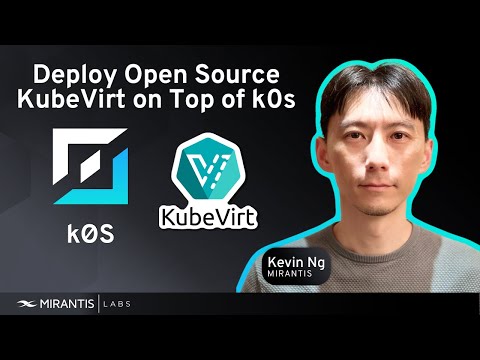 Open Source k0s by Mirantis and KubeVirt: Use Cases, Install Steps & Architectural Overview