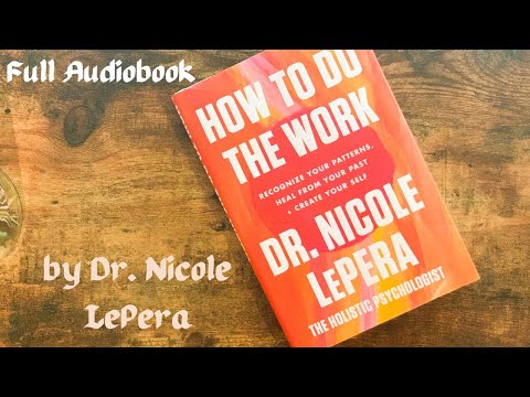 How to Do the Work  Recognise Your Patterns, Heal from Your Past & Create Your Self - Full Audiobook