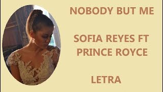 NOBODY BUT ME - SOFÍA REYES FT PRINCE ROYCE (LETRA)