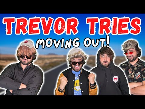 Trevor Tries: Moving Out!