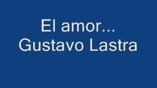 El Amor - Gustavo LAstra