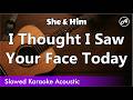 She Him I Thought I Saw Your Face Today SLOWED Acoustic Karaoke