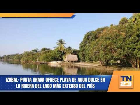 Izabal: Punta Brava ofrece playa de agua dulce en la ribera del lago más extenso del país