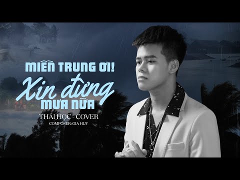 MIỀN TRUNG ƠI XIN ĐỪNG MƯA NỮA - GIA HUY || THÁI HỌC (COVER)