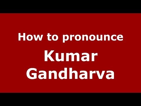 How to pronounce Kumar Gandharva