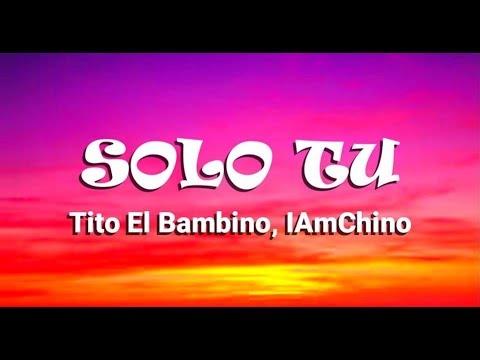 Tito El Bambino, IAmChino - Solo Tu (LETRA)