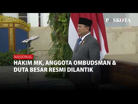 Pelantikan Hakim MK, Ombudsman, dan Dubes Digelar Serentak