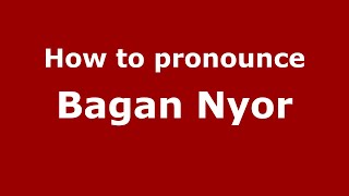 How to pronounce Bagan Nyor