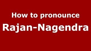 How to pronounce Rajan-Nagendra