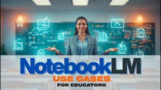 5+ NotebookLM Use Cases for Educators | NotebookLM Tutorial | Using AI in the Classroom | Gemini