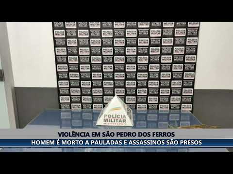 VIOLÊNCIA EM SÃO PEDRO DOS FERROS: HOMEM É MORTO A PAULADAS E ASSASSINOS SÃO PRESOS