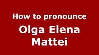 How to pronounce Olga Elena Mattei