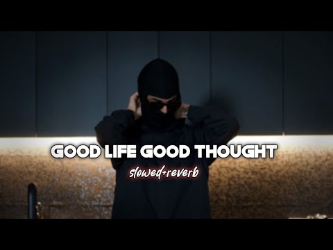 GOOD LIFE GOOD THOUGHTS  SLOWED REVERB|