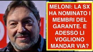 MELONI: LA SX HA NOMINATO I MEMBRI DEL GARANTE. E ADESSO LI VOGLIONO MANDAR VIA?