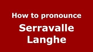 How to pronounce Serravalle Langhe