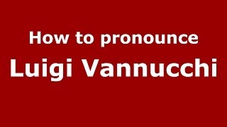 How to pronounce Luigi Vannucchi