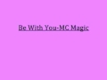 Be With You-MC Magic