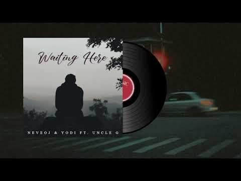 WAITING HERE - Neveoj & Yodi ft. Uncle G
