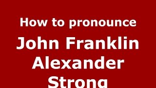 How to pronounce John Franklin Alexander Strong