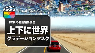 【Final Cut Pro】ファイナルカットプロで上下に世界を映し出す表現（グラデーションマスク活用）
