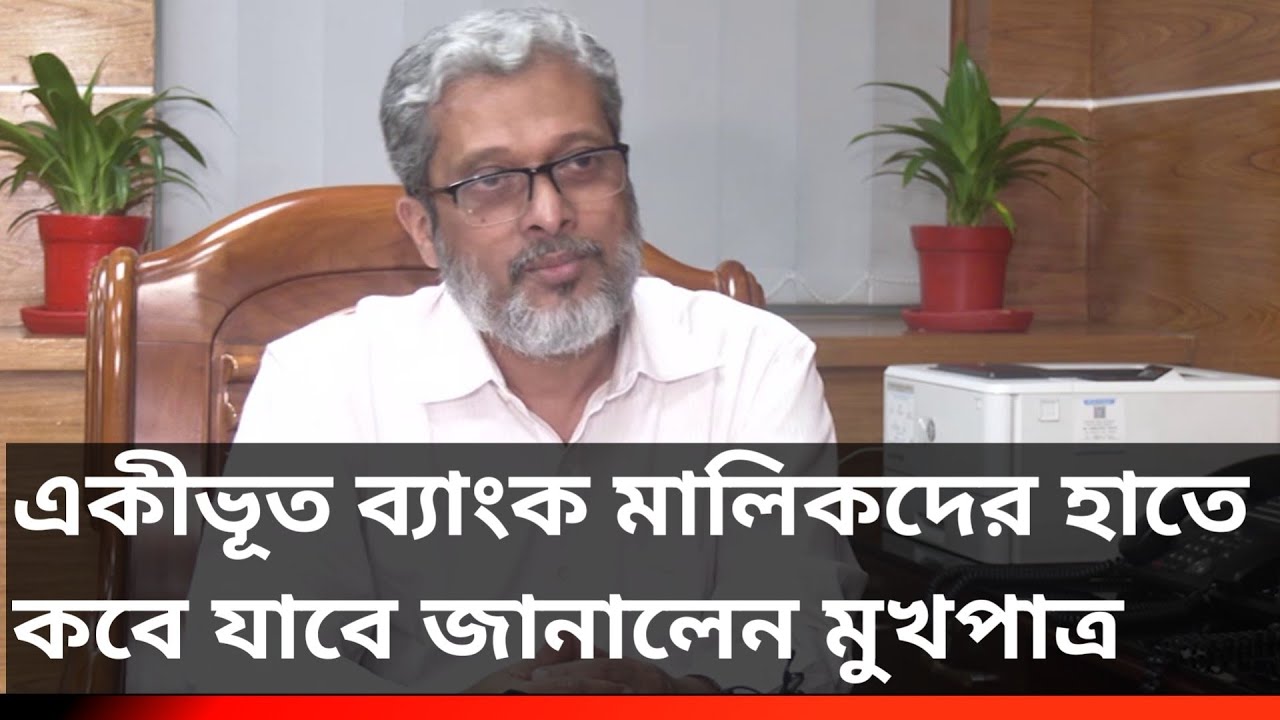 মালিকদের হাতে কখন ফিরিয়ে দেয়া হবে ৫ ব্যাংক