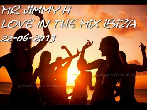 Mr Jimmy H Love In The Mix Ibiza 22/06/2013