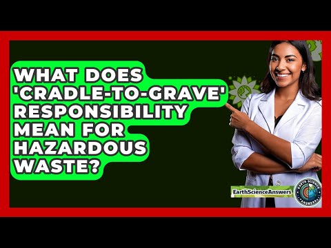 What Does 'cradle-to-grave' Responsibility Mean For Hazardous Waste? - Earth Science Answers