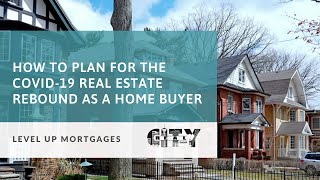 How To Plan For The COVID 19 Real Estate Rebound As A Home Buyer | Interview With Real City Group