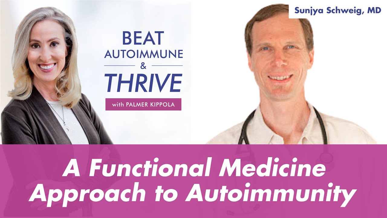 A Functional Medicine Approach to Autoimmunity with Sunjya Schweig, MD
