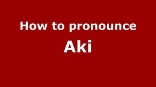 How to pronounce Aki