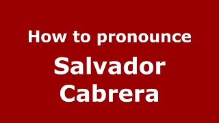 How to pronounce Salvador Cabrera