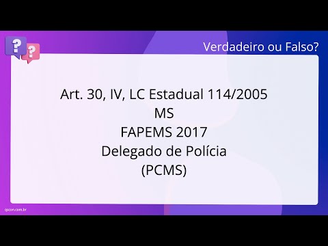 QScon Direito: [Art. 30, IV, LC Estadual 114/2005 - MS] FAPEMS 2017 - Delegado de Polícia (PC-MS)