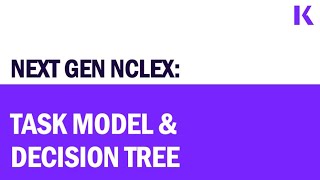 RECORDING: Next Generation NCLEX: Task Model & the Kaplan Decision Tree