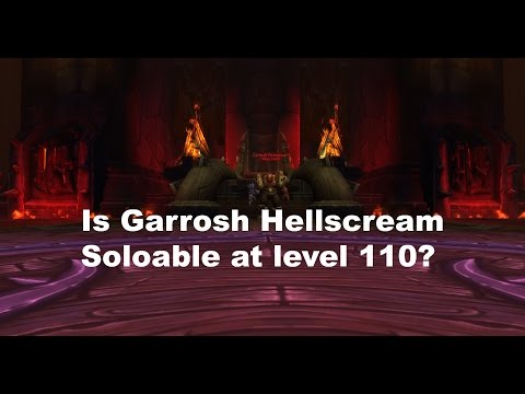 Can Garrosh Hellscream Be Soloable at level 110 in Siege of Orgrimmar?