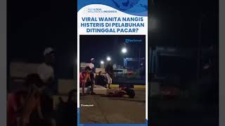 Viral Video Wanita Lompat-lompat Sambil Menangis Histeris di Pelabuhan, Diduga Ditinggal Pacar