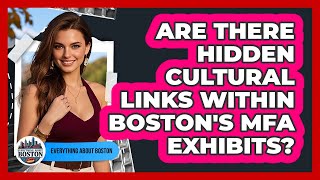 Are There Hidden Cultural Links Within Boston's MFA Exhibits? - Everything About Boston