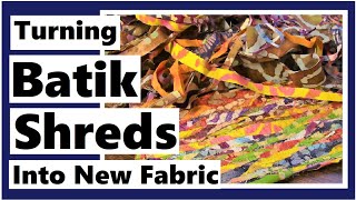 How to Turn Batik Fabric Shreds Into New Fabric