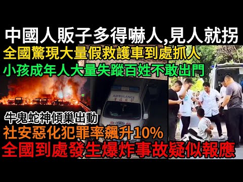 中國人販子多得嚇人，見人就拐！全國驚現大量假救護車到處抓人，小孩成年人大量失蹤百姓不敢出門，牛鬼蛇神傾巢出動，社安惡化犯罪率飆升10% ，全國到處發生爆炸事故疑似報應#中國