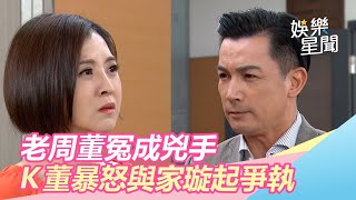 老周董冤成兇手　Ｋ董暴怒與家璇起爭執